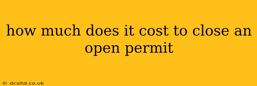 how much does it cost to close an open permit