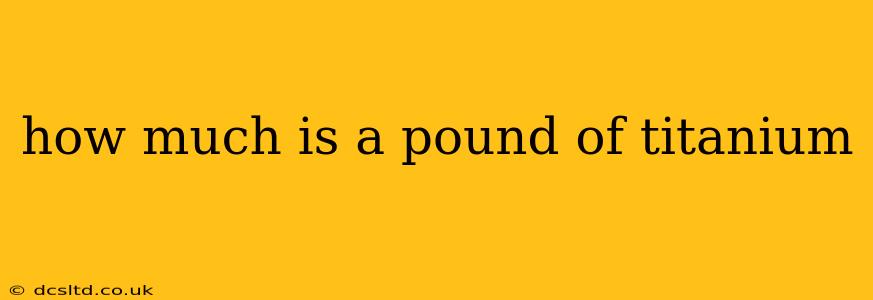 how much is a pound of titanium