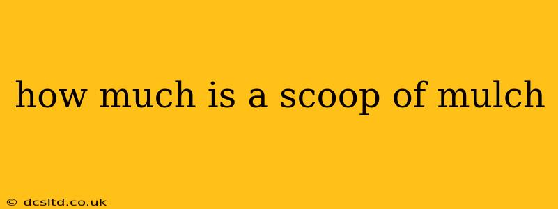 how much is a scoop of mulch