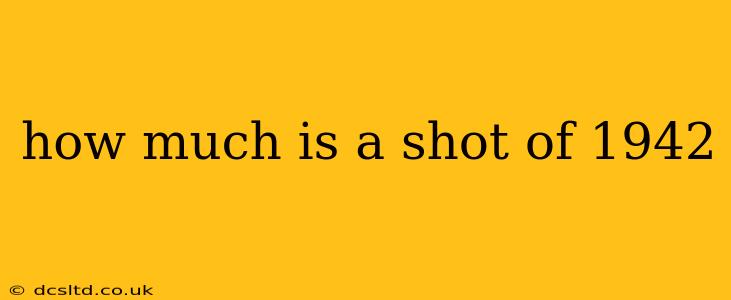 how much is a shot of 1942