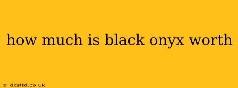 how much is black onyx worth
