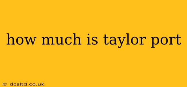 how much is taylor port