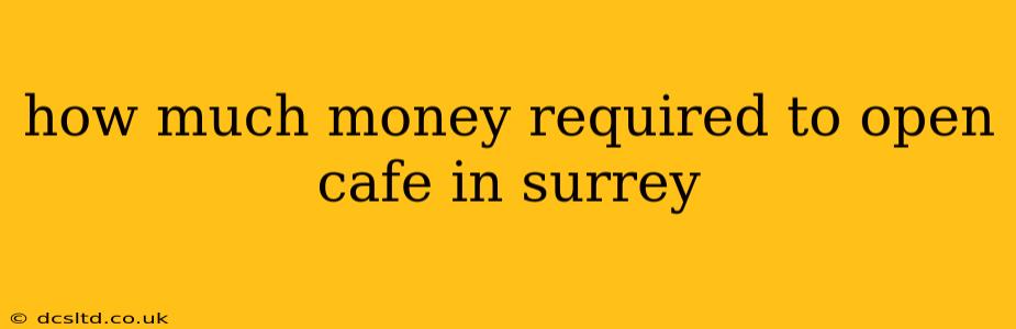 how much money required to open cafe in surrey