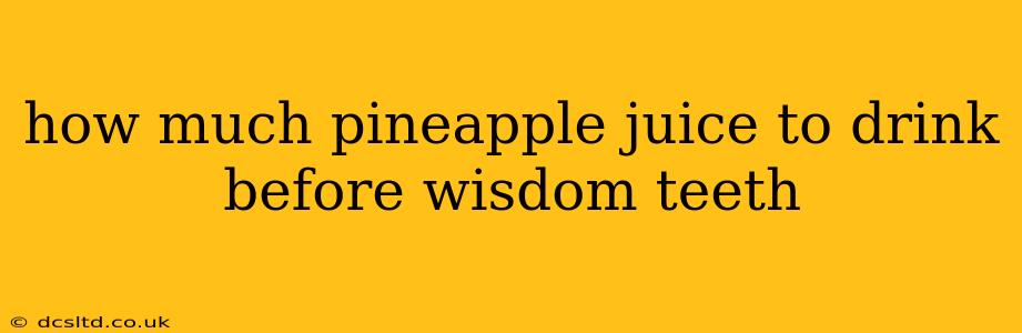 how much pineapple juice to drink before wisdom teeth