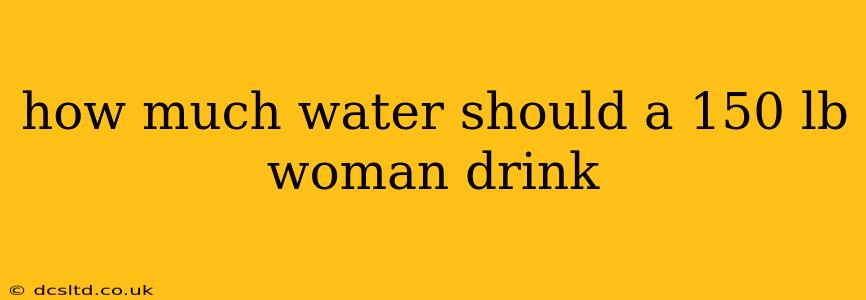 how much water should a 150 lb woman drink