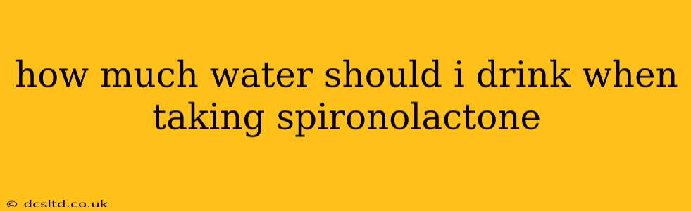 how much water should i drink when taking spironolactone