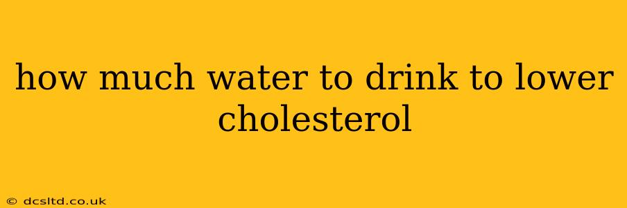 how much water to drink to lower cholesterol