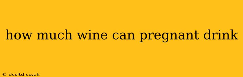 how much wine can pregnant drink