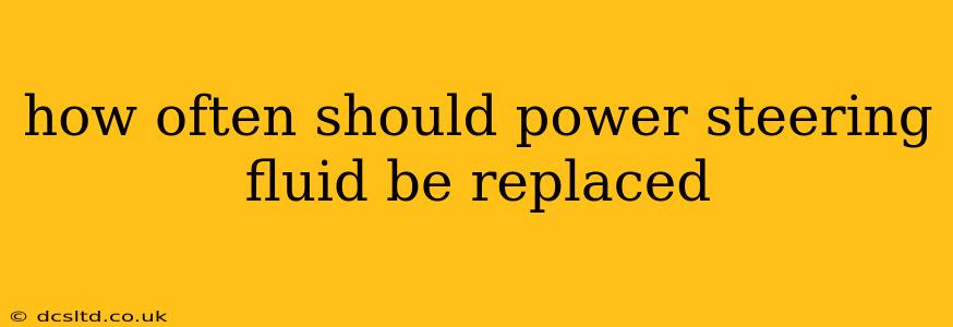 how often should power steering fluid be replaced