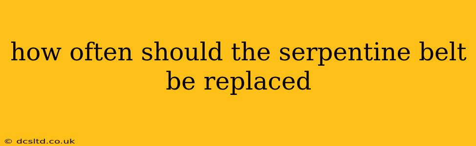 how often should the serpentine belt be replaced