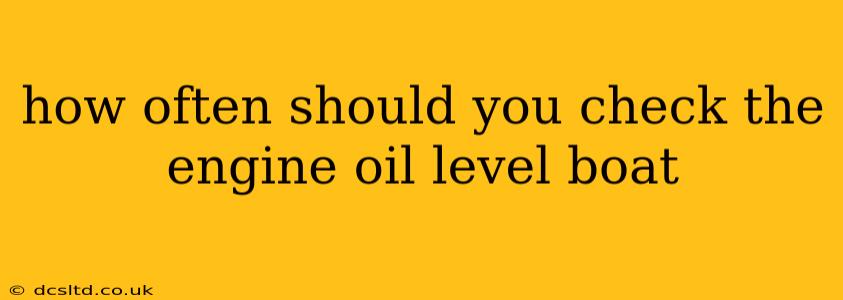 how often should you check the engine oil level boat