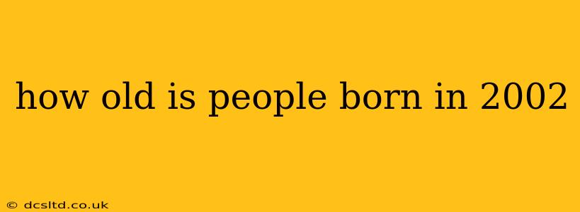 how old is people born in 2002
