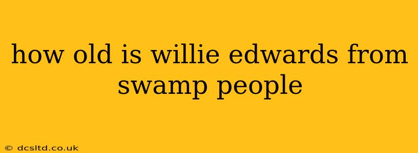 how old is willie edwards from swamp people