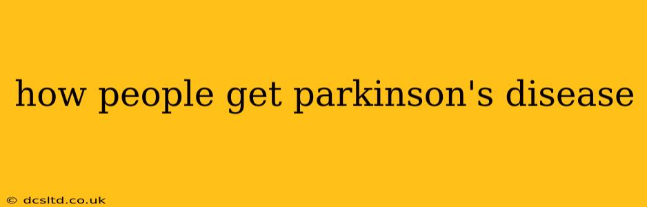 how people get parkinson's disease