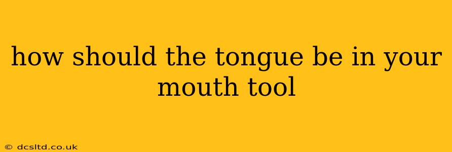 how should the tongue be in your mouth tool