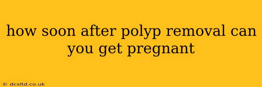 how soon after polyp removal can you get pregnant
