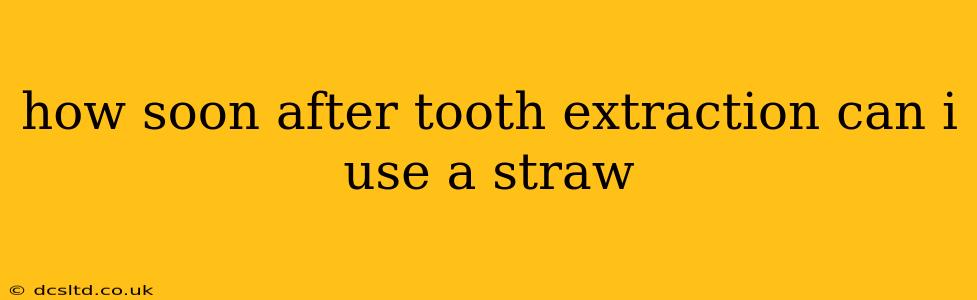 how soon after tooth extraction can i use a straw