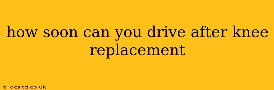 how soon can you drive after knee replacement