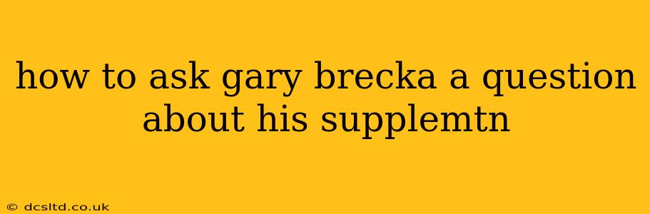 how to ask gary brecka a question about his supplemtn