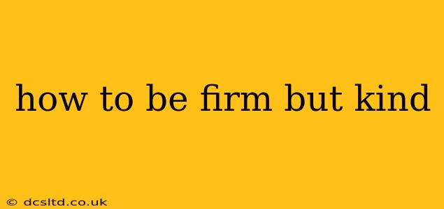 how to be firm but kind