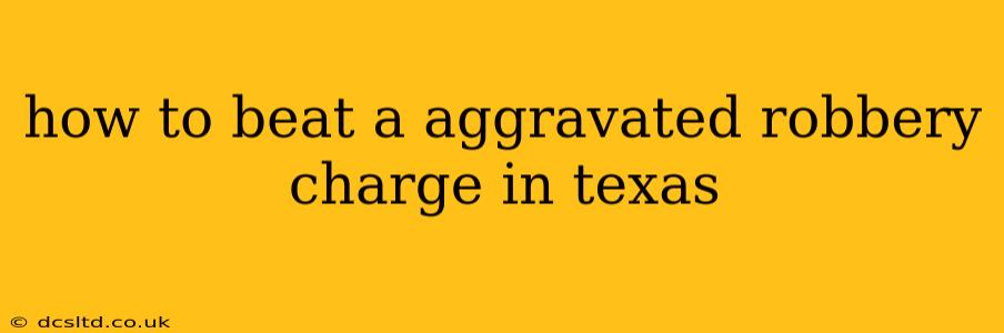 how to beat a aggravated robbery charge in texas