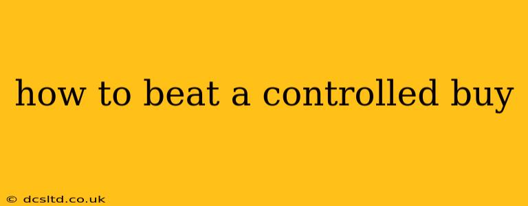 how to beat a controlled buy