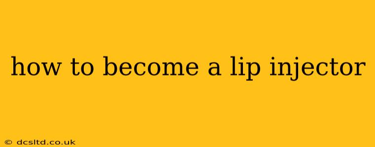 how to become a lip injector