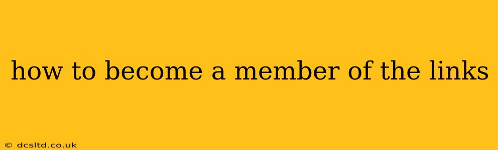 how to become a member of the links