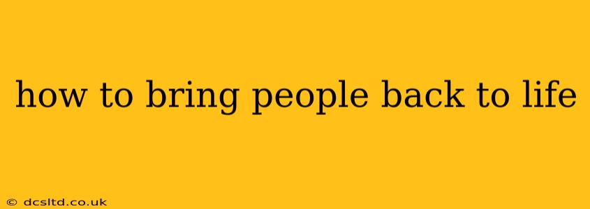 how to bring people back to life