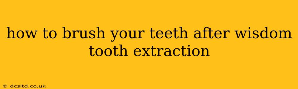 how to brush your teeth after wisdom tooth extraction