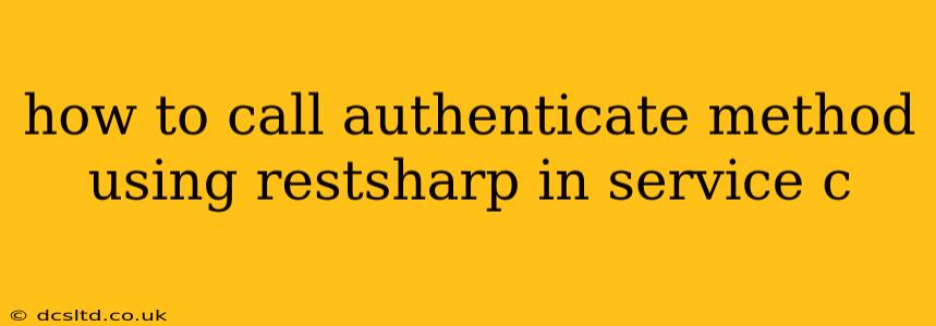 how to call authenticate method using restsharp in service c