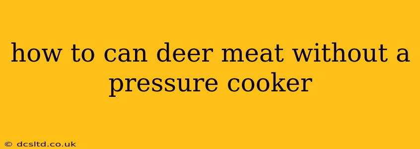 how to can deer meat without a pressure cooker