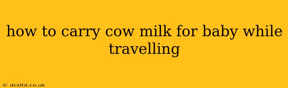 how to carry cow milk for baby while travelling
