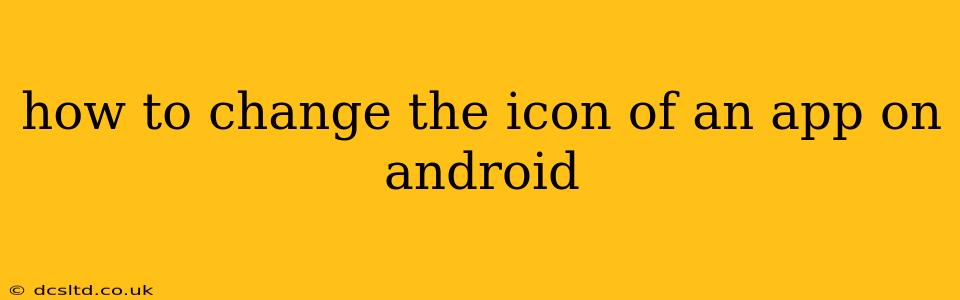 how to change the icon of an app on android