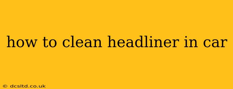 how to clean headliner in car