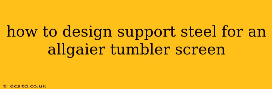 how to design support steel for an allgaier tumbler screen