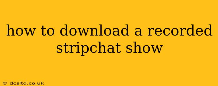 how to download a recorded stripchat show