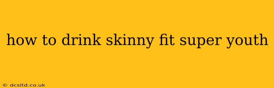 how to drink skinny fit super youth
