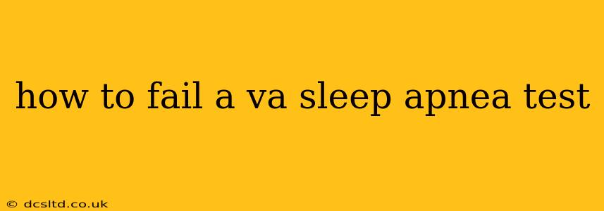 how to fail a va sleep apnea test