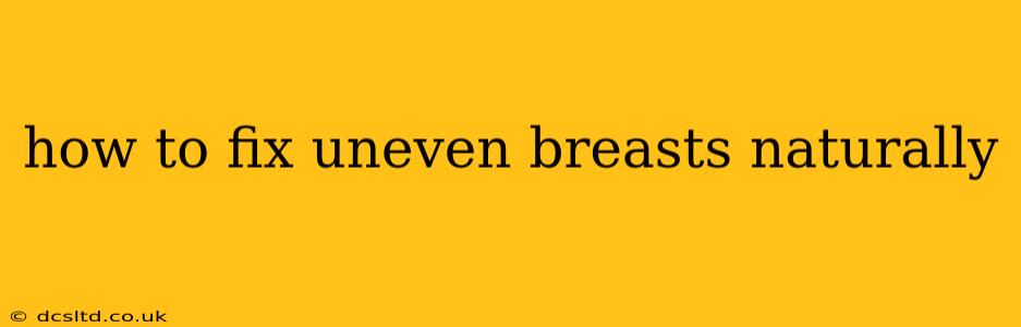 how to fix uneven breasts naturally