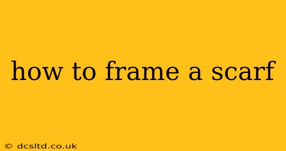 how to frame a scarf