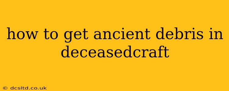 how to get ancient debris in deceasedcraft