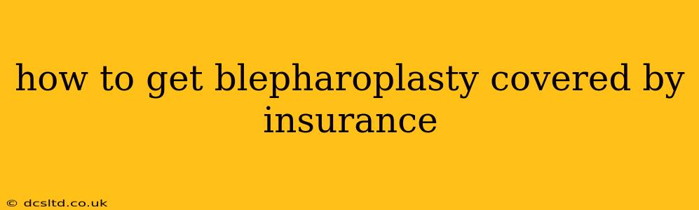 how to get blepharoplasty covered by insurance