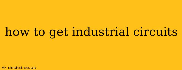 how to get industrial circuits