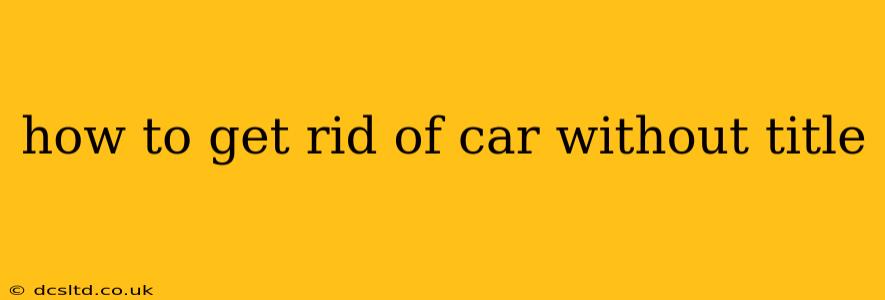 how to get rid of car without title