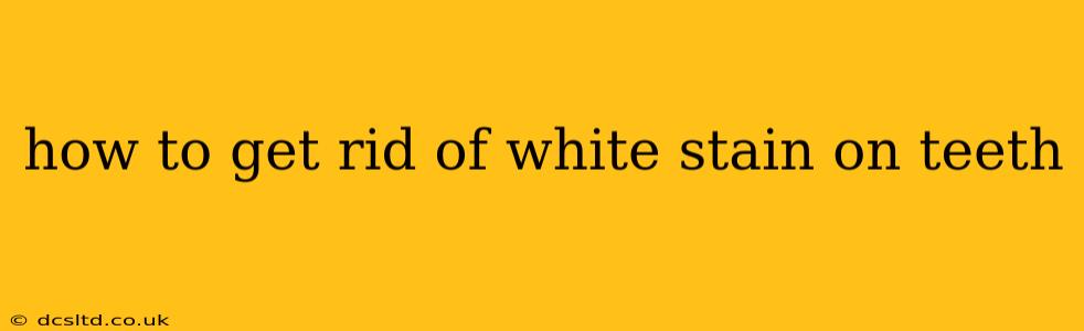 how to get rid of white stain on teeth