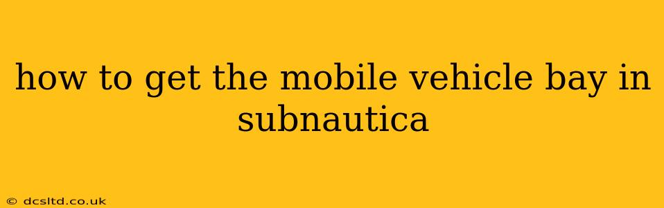 how to get the mobile vehicle bay in subnautica