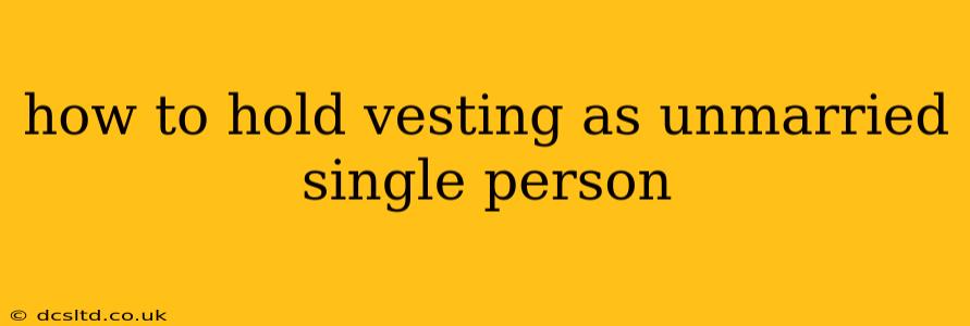 how to hold vesting as unmarried single person