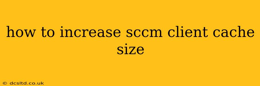 how to increase sccm client cache size