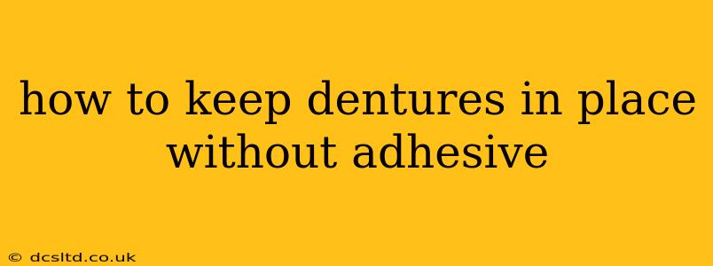 how to keep dentures in place without adhesive